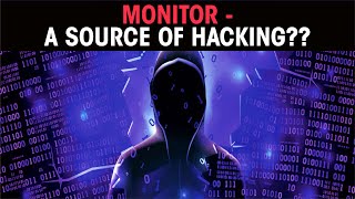Monitor - a source of hacking ??