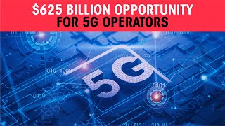 $625 billion opportunity  for 5G operators