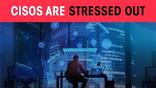 CISOs Are Stressed Out