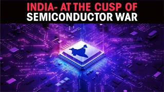 India- at the cusp of Semiconductor WAR