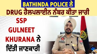 Bathinda Police ਨੇ ਡਰੱਗ ਹੈਲਪਲਾਈਨ ਨੰਬਰ ਕੀਤਾ ਜਾਰੀ, SSP Gulneet Khurana ਨੇ ਦਿੱਤੀ ਜਾਣਕਾਰੀ