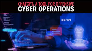 ChatGPT: A tool for offensive cyber operations