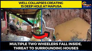 Well collapses creating 15 deep hole at Mapusa.