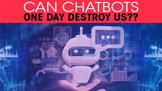 Can chatbots one day destroy us ??
