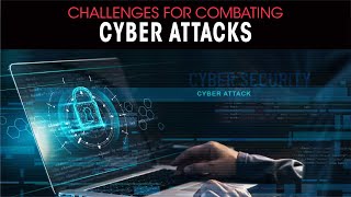 Challenges for combating Cyber attacks