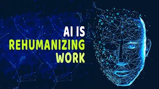 AI is rehumanizing work.