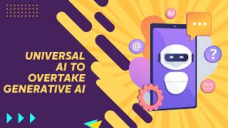 Universal AI to overtake Generative AI.