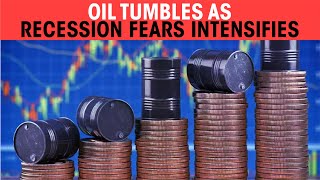 Oil tumbles as recession fears intensifies