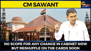 #MustWatch- CM says no scope for any change in cabinet now but reshuffle on the cards soon