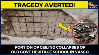 Tragedy Averted! Portion of ceiling collapses of Old Govt Heritage school in Vasco