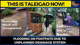 This is Taleigao now! Flooding on Footpath due to unplanned drainage system