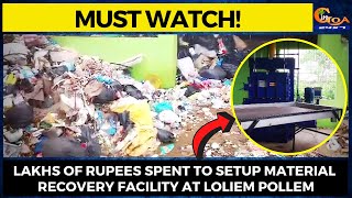 #MustWatch- Lakhs of rupees spent to setup Material Recovery Facility at Loliem Pollem.