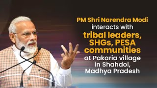 PM Modi interacts with tribal leaders, SHGs, PESA communities at Pakaria village in Shahdol, MP