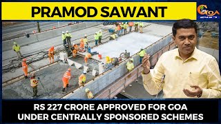 Rs 227 crore approved for Goa under centrally sponsored schemes: CM Sawant