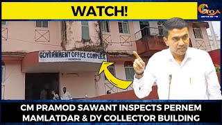 CM Pramod Sawant inspects Pernem Mamlatdar & Dy Collector building.