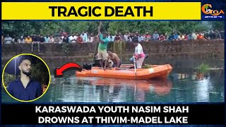 #Tragic Death- Karaswada youth Nasim Shah drowns at Thivim-Madel lake