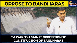CM warns against opposition to construction of bandharas