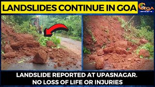 Landslides continue in Goa- Landslide reported at Upasnagar. No loss of life or injuries