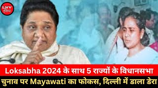 Loksabha 2024 के साथ 5 राज्यों के विधानसभा चुनाव पर Mayawati का फोकस, द‍िल्‍ली में डाला डेरा