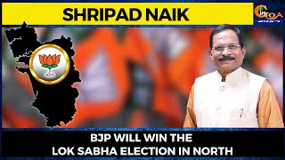 BJP will win the Lok Sabha election in North: Union Minister Shripad Naik