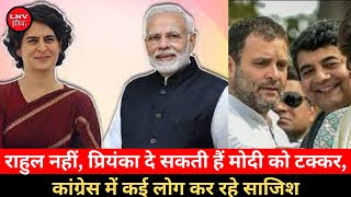 Rahul नहीं,Priyanka दे सकती हैं Modi को टक्कर, Congress में कई लोग कर रहे साजिश