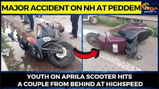 Major Accident on NH at Peddem- Youth on Aprila scooter hits a couple from behind at highspeed