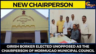Girish Borker elected unopposed as the Chairperson of Mormugao Municipal Council