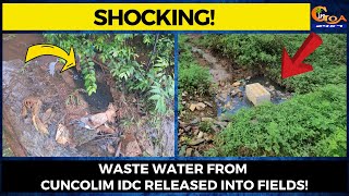 Shocking! Waste water from Cuncolim IDC released into fields!