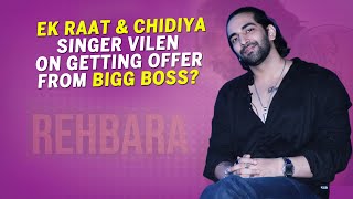 Ek Raat & Chidiya Singer Vilen On Getting Offer From Bigg Boss?