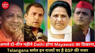 अगले दो-तीन महीने Delhi होगा Mayawati का ठिकाना, Telangana समेत इन राज्‍यों पर है BSP की नजर