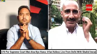 370 Par Supreme Court Mai Aisa Kya Huwa: Irfan Hafeez Live From Delhi With Shahid Imran