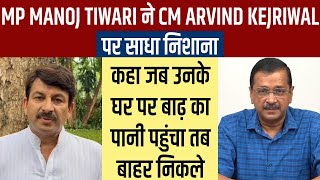 MP Manoj Tiwari ने CM  Kejriwal पर साधा निशाना, कहा जब उनके घर पर बाढ़ का पानी पहुंचा तब बाहर निकले