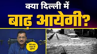 Arvind Kejriwal की लोगों को चेतावनी, Delhi में आ सकता है बाढ़, जल्द घर खाली करें