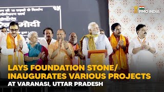 PM Narendra Modi lays foundation stone/ inaugurates various projects at Varanasi, Uttar Pradesh