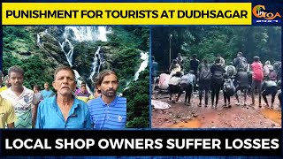 Punishment for tourists at Dudhsagar but local shop owners suffer!
