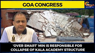 ‘Over Smart’ Minister is responsible for collapse of Kala Academy structure: Cong