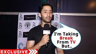 Exclusive: Shaheer Sheikh Reveals The Reason For Taking A Break From Television
