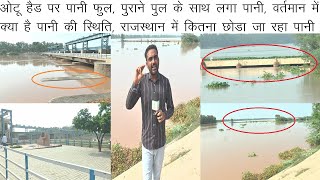 ओटू हैड पर पुराने पुल को लगा पानी,सुबह से पानी बढा, अभी की क्या है स्थिति,राजस्थान की ओर भी पानी बढा