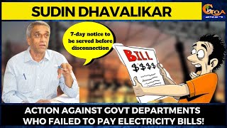 Action against Govt departments who failed to pay electricity bills!: Dhavalikar