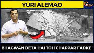 Bhagwan deta hai toh chappar fadke!- Yesterday's chappar fadke episode has exposed corruption: Yuri