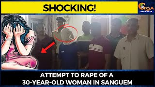 #Shocking! Attempt to rape of a 30-year-old woman in Sanguem