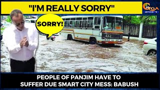 "I'm really sorry" People of Panjim have to suffer due smart city mess: Babush