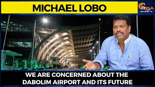 We are concerned about the Dabolim airport and its future: Michael Lobo