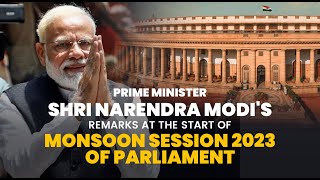 Prime Minister Shri Narendra Modi's remarks at the start of Monsoon Session 2023 of Parliament