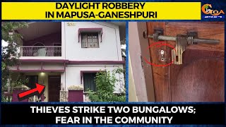 Daylight robbery in Mapusa-Ganeshpuri- Thieves strike two bungalows; fear in the community