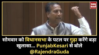 सोमवार को Vidha Sabha के पटल पर Gudha करेंगे बड़ा खुलासा... Punjab Kesari से बोले @RajendraGuda