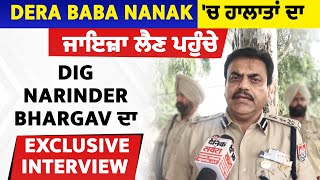 Dera Baba Nanak 'ਚ ਹਾਲਾਤਾਂ ਦਾ ਜਾਇਜ਼ਾ ਲੈਣ ਪਹੁੰਚੇ DIG Narinder Bhargav ਦਾ Exclusive Interview