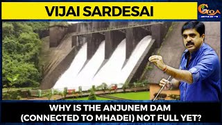 Why is the Anjunem dam (connected to Mhadei) not full yet?: Vijai