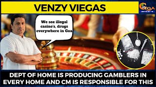 Dept of home is producing gamblers in every home and CM is responsible for this: Venzy Viegas
