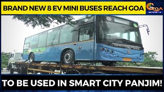 Brand new 8 EV Mini buses reach Goa. To be used in Smart City Panjim!